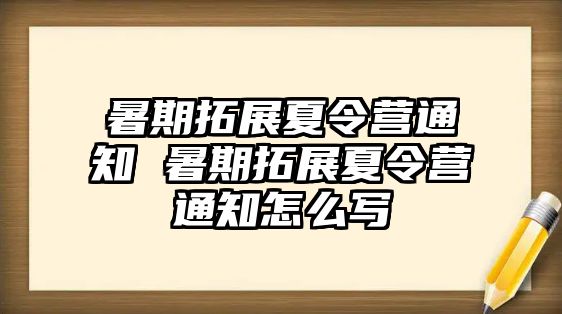 暑期拓展夏令营通知 暑期拓展夏令营通知怎么写