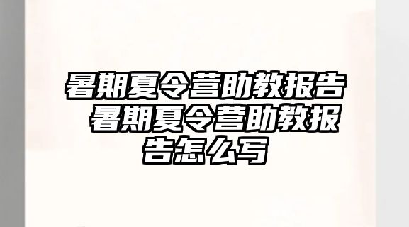 暑期夏令营助教报告 暑期夏令营助教报告怎么写