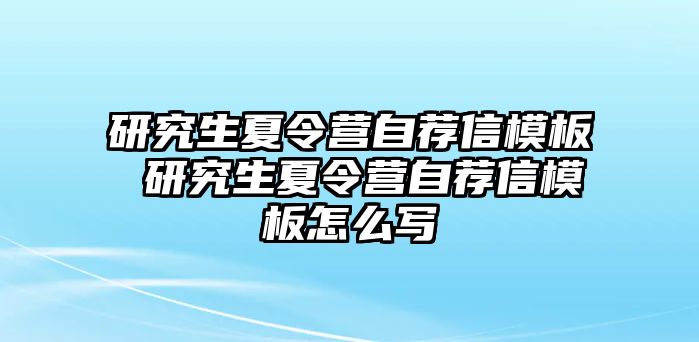 研究生夏令营自荐信模板 研究生夏令营自荐信模板怎么写