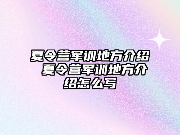 夏令营军训地方介绍 夏令营军训地方介绍怎么写