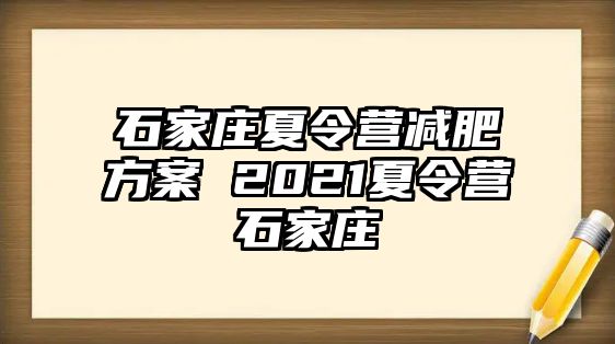 石家庄夏令营减肥方案 2021夏令营石家庄