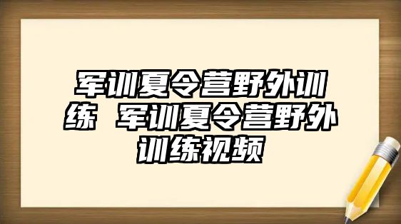 军训夏令营野外训练 军训夏令营野外训练视频