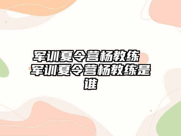 军训夏令营杨教练 军训夏令营杨教练是谁