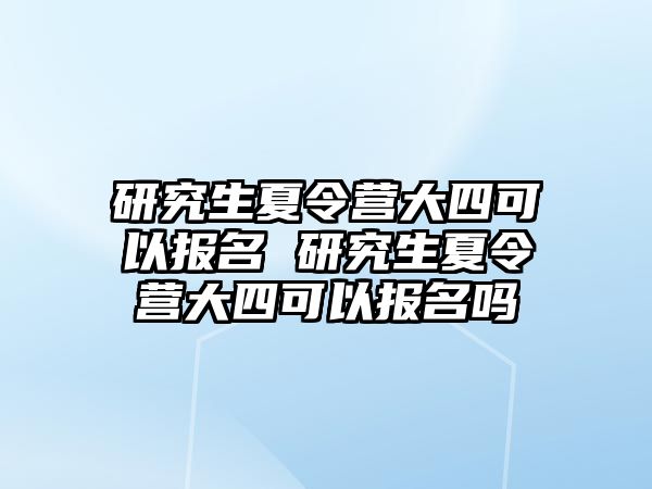 研究生夏令营大四可以报名 研究生夏令营大四可以报名吗