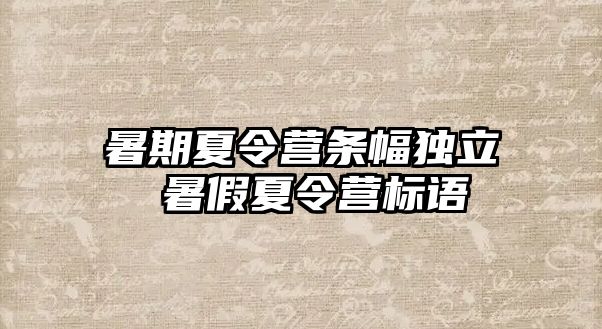 暑期夏令营条幅独立 暑假夏令营标语