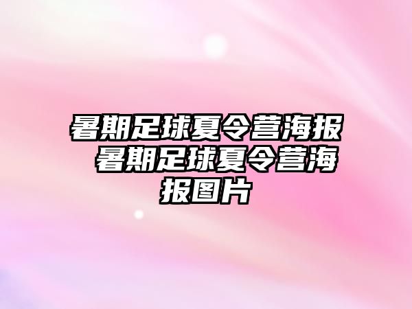 暑期足球夏令营海报 暑期足球夏令营海报图片