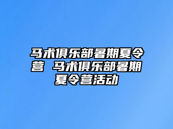 马术俱乐部暑期夏令营 马术俱乐部暑期夏令营活动