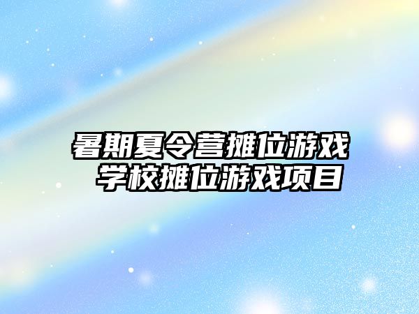 暑期夏令营摊位游戏 学校摊位游戏项目