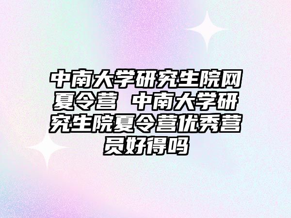 中南大学研究生院网夏令营 中南大学研究生院夏令营优秀营员好得吗