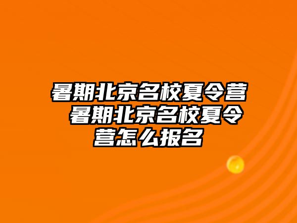 暑期北京名校夏令营 暑期北京名校夏令营怎么报名