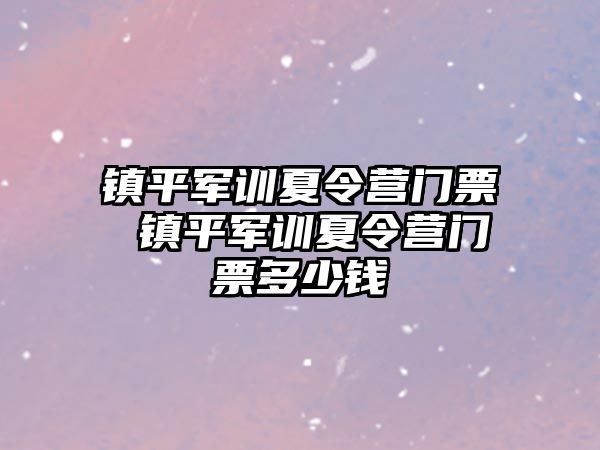 镇平军训夏令营门票 镇平军训夏令营门票多少钱