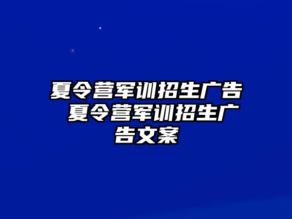 夏令营军训招生广告 夏令营军训招生广告文案