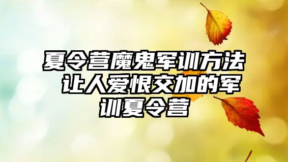 夏令营魔鬼军训方法 让人爱恨交加的军训夏令营