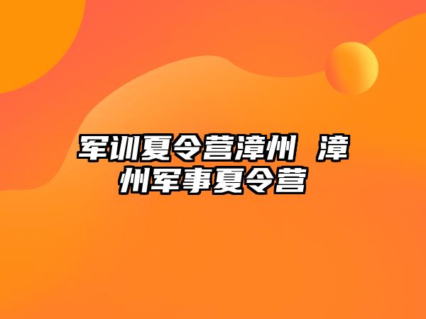 军训夏令营漳州 漳州军事夏令营