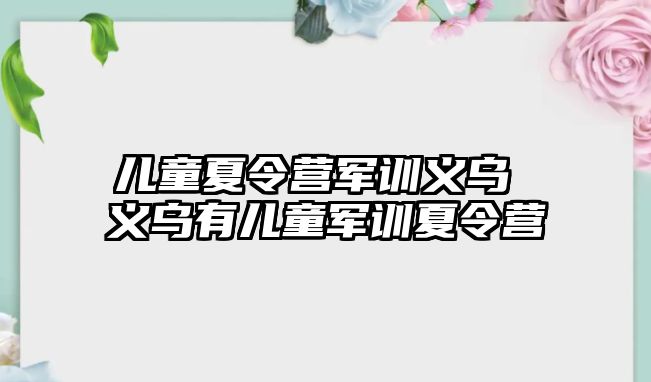 儿童夏令营军训义乌 义乌有儿童军训夏令营