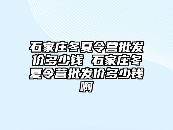 石家庄冬夏令营批发价多少钱 石家庄冬夏令营批发价多少钱啊