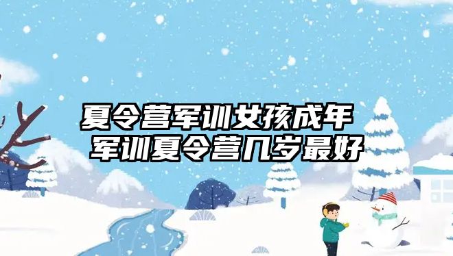 夏令营军训女孩成年 军训夏令营几岁最好