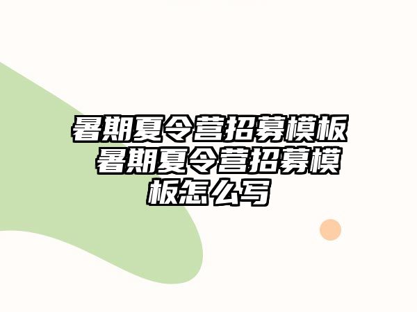 暑期夏令营招募模板 暑期夏令营招募模板怎么写