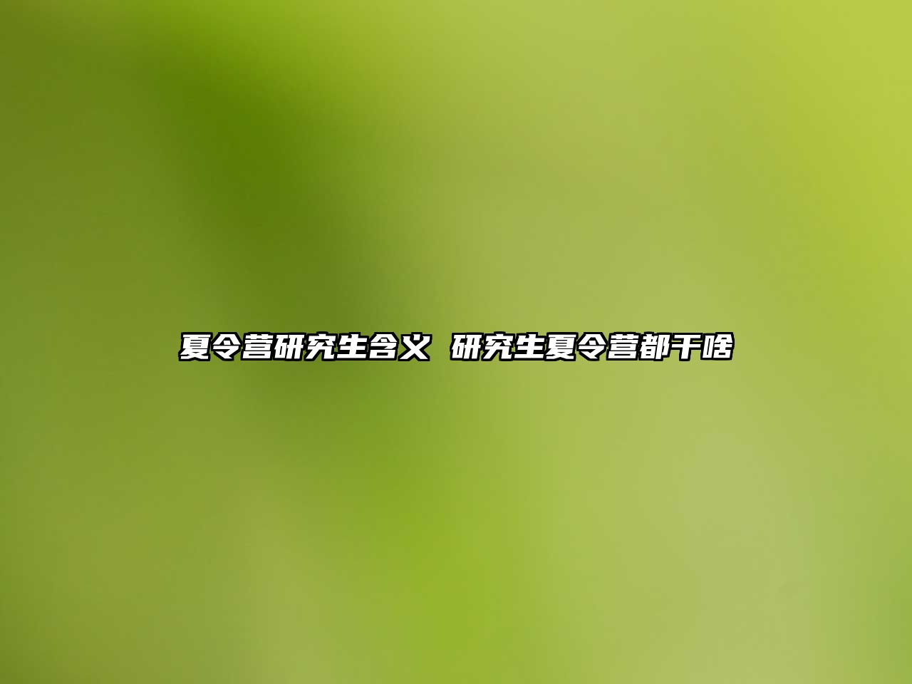 夏令营研究生含义 研究生夏令营都干啥