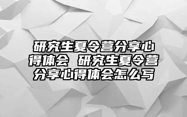 研究生夏令营分享心得体会 研究生夏令营分享心得体会怎么写