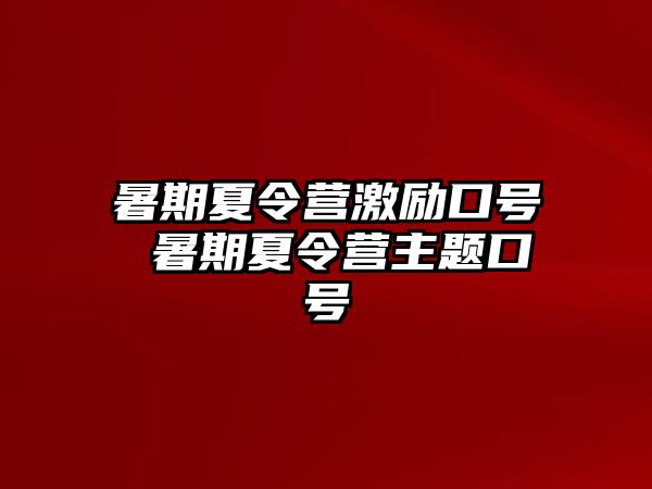 暑期夏令营激励口号 暑期夏令营主题口号