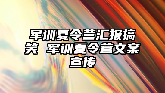 军训夏令营汇报搞笑 军训夏令营文案宣传