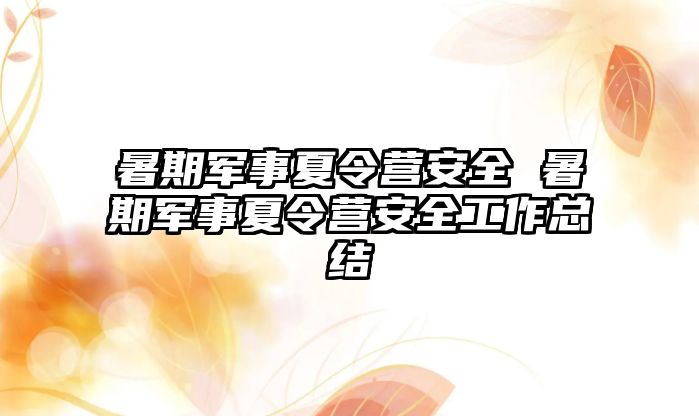 暑期军事夏令营安全 暑期军事夏令营安全工作总结