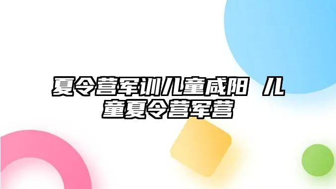 夏令营军训儿童咸阳 儿童夏令营军营