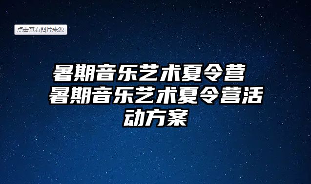 暑期音乐艺术夏令营 暑期音乐艺术夏令营活动方案