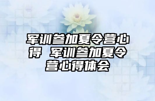 军训参加夏令营心得 军训参加夏令营心得体会