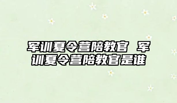 军训夏令营陪教官 军训夏令营陪教官是谁