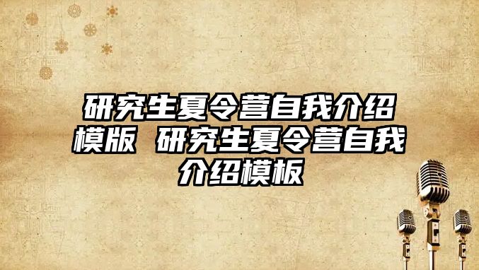 研究生夏令营自我介绍模版 研究生夏令营自我介绍模板