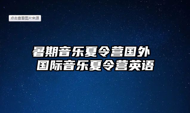 暑期音乐夏令营国外 国际音乐夏令营英语