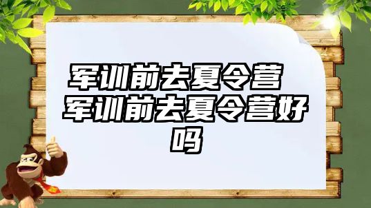 军训前去夏令营 军训前去夏令营好吗