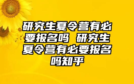 研究生夏令营有必要报名吗 研究生夏令营有必要报名吗知乎