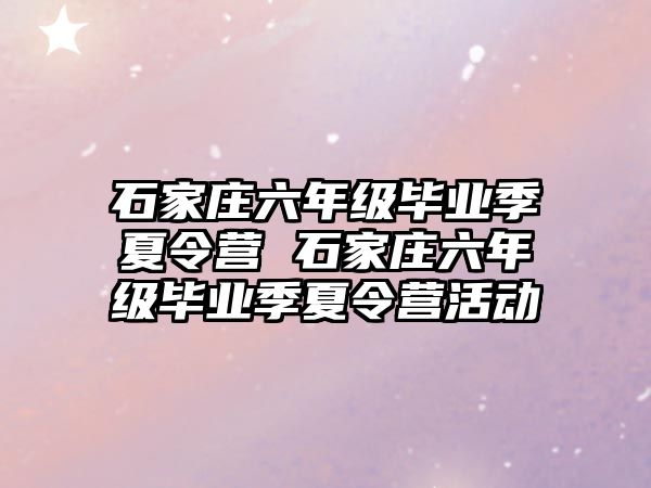 石家庄六年级毕业季夏令营 石家庄六年级毕业季夏令营活动