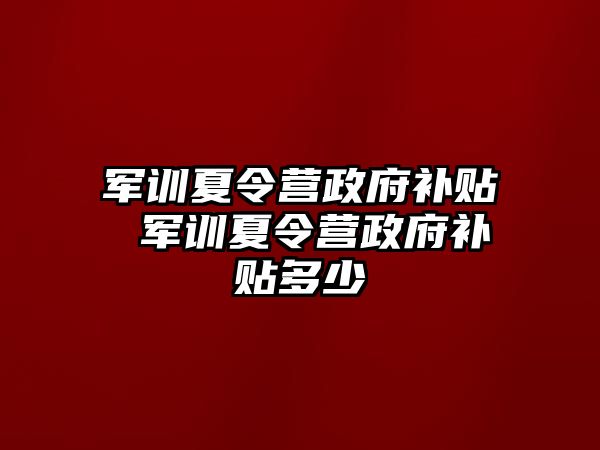 军训夏令营政府补贴 军训夏令营政府补贴多少