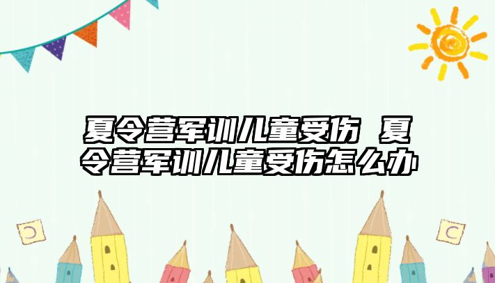 夏令营军训儿童受伤 夏令营军训儿童受伤怎么办