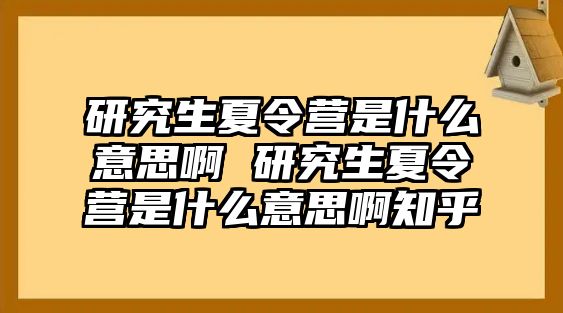 研究生夏令营是什么意思啊 研究生夏令营是什么意思啊知乎