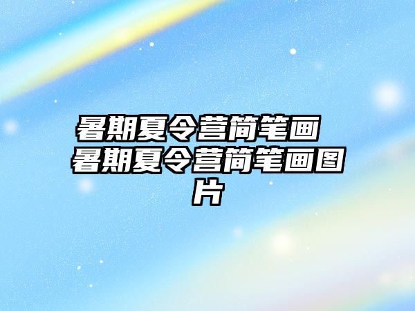 暑期夏令营简笔画 暑期夏令营简笔画图片