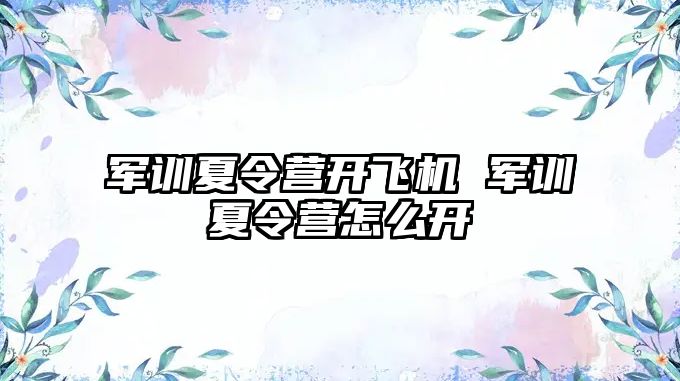 军训夏令营开飞机 军训夏令营怎么开