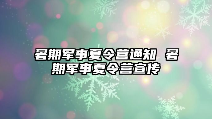 暑期军事夏令营通知 暑期军事夏令营宣传