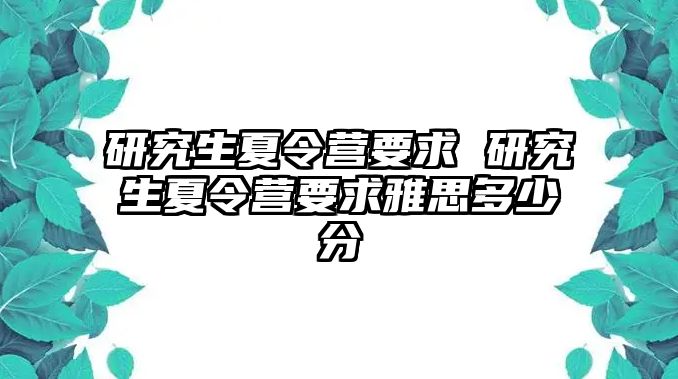 研究生夏令营要求 研究生夏令营要求雅思多少分