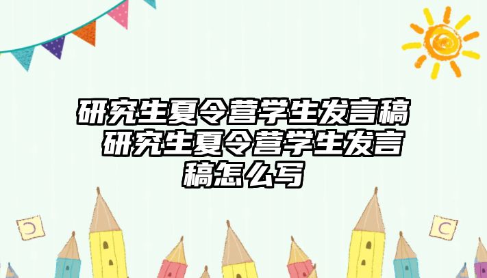 研究生夏令营学生发言稿 研究生夏令营学生发言稿怎么写