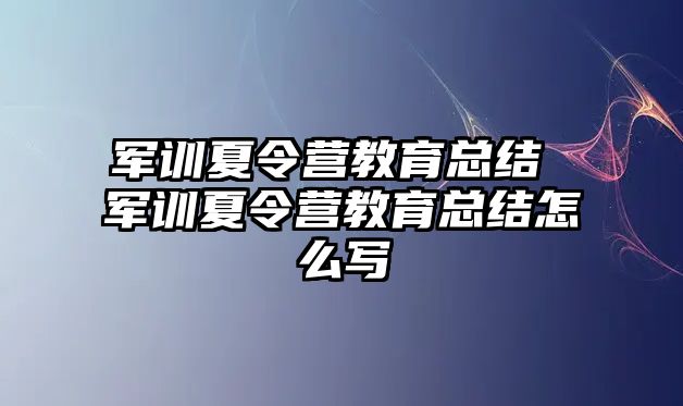 军训夏令营教育总结 军训夏令营教育总结怎么写