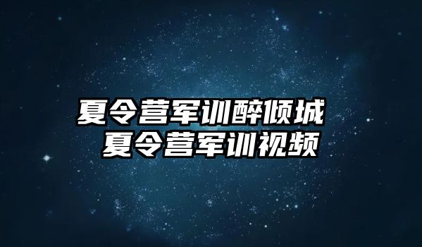 夏令营军训醉倾城 夏令营军训视频