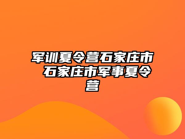 军训夏令营石家庄市 石家庄市军事夏令营