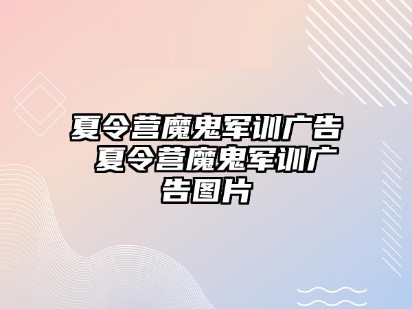 夏令营魔鬼军训广告 夏令营魔鬼军训广告图片