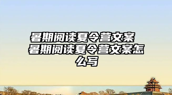 暑期阅读夏令营文案 暑期阅读夏令营文案怎么写