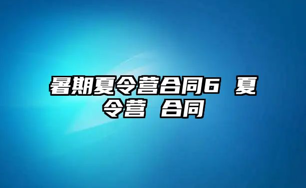 暑期夏令营合同6 夏令营 合同